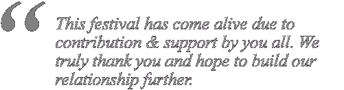 This festival has come alive due to contribution & support by you all. We truly thank you and hope to build our relationship further.